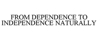 FROM DEPENDENCE TO INDEPENDENCE NATURALLY