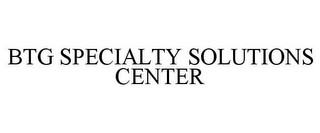 BTG SPECIALTY SOLUTIONS CENTER