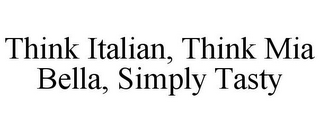 THINK ITALIAN, THINK MIA BELLA, SIMPLY TASTY