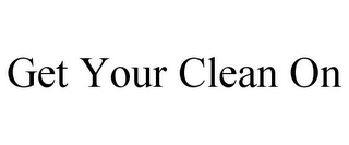 GET YOUR CLEAN ON