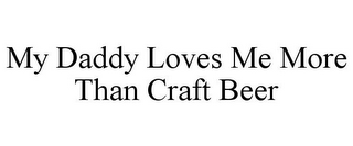 MY DADDY LOVES ME MORE THAN CRAFT BEER