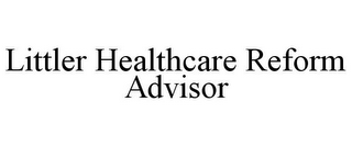 LITTLER HEALTHCARE REFORM ADVISOR