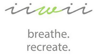 IIWII BREATHE. RECREATE.