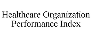 HEALTHCARE ORGANIZATION PERFORMANCE INDEX