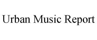 URBAN MUSIC REPORT