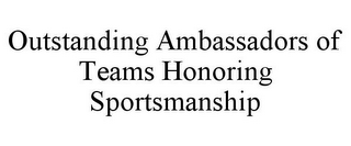 OUTSTANDING AMBASSADORS OF TEAMS HONORING SPORTSMANSHIP