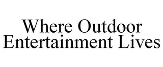 WHERE OUTDOOR ENTERTAINMENT LIVES