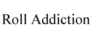 ROLL ADDICTION