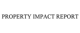 PROPERTY IMPACT REPORT