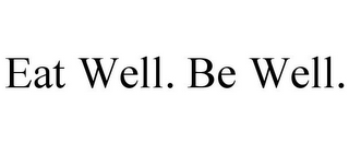 EAT WELL. BE WELL.