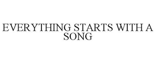 EVERYTHING STARTS WITH A SONG