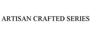 ARTISAN CRAFTED SERIES