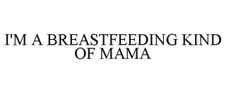 I'M A BREASTFEEDING KIND OF MAMA