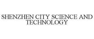 SHENZHEN CITY SCIENCE AND TECHNOLOGY