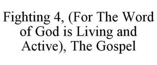 FIGHTING 4, (FOR THE WORD OF GOD IS LIVING AND ACTIVE), THE GOSPEL