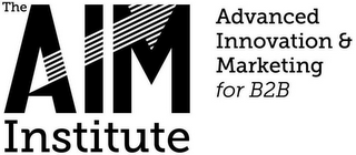 THE AIM INSTITUTE ADVANCED INNOVATION & MARKETING FOR B2B