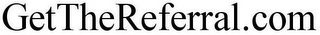 GETTHEREFERRAL.COM