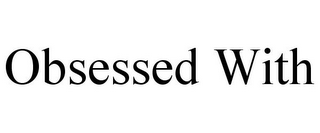 OBSESSED WITH