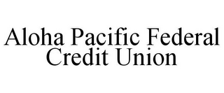 ALOHA PACIFIC FEDERAL CREDIT UNION