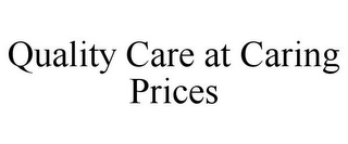 QUALITY CARE AT CARING PRICES