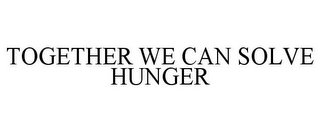 TOGETHER WE CAN SOLVE HUNGER