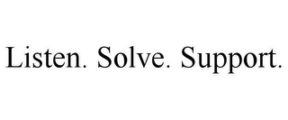 LISTEN. SOLVE. SUPPORT.