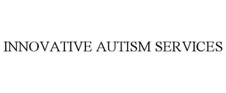 INNOVATIVE AUTISM SERVICES