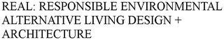 REAL: RESPONSIBLE ENVIRONMENTAL ALTERNATIVE LIVING DESIGN + ARCHITECTURE