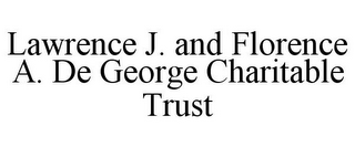 LAWRENCE J. AND FLORENCE A. DE GEORGE CHARITABLE TRUST