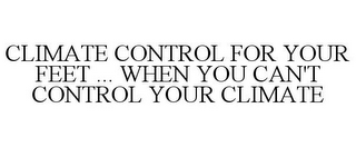 CLIMATE CONTROL FOR YOUR FEET ... WHEN YOU CAN'T CONTROL YOUR CLIMATE