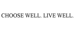 CHOOSE WELL. LIVE WELL.