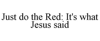 JUST DO THE RED: IT'S WHAT JESUS SAID