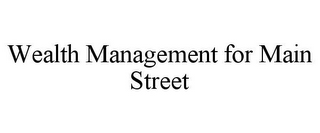 WEALTH MANAGEMENT FOR MAIN STREET