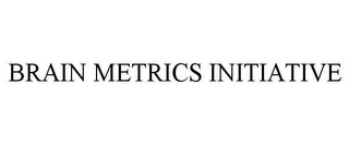 BRAIN METRICS INITIATIVE