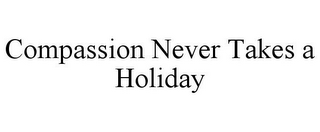 COMPASSION NEVER TAKES A HOLIDAY