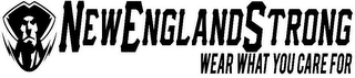 NEW ENGLAND STRONG WEAR WHAT YOU CARE FOR