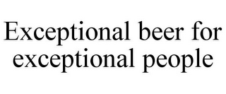 EXCEPTIONAL BEER FOR EXCEPTIONAL PEOPLE