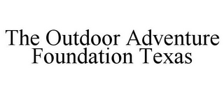 THE OUTDOOR ADVENTURE FOUNDATION TEXAS