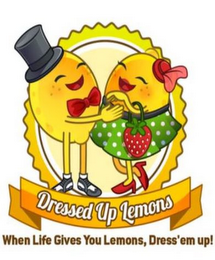 DRESSED UP LEMONS WHEN LIFE GIVES YOU LEMONS, DRESS'EM UP!