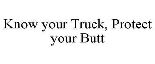 KNOW YOUR TRUCK, PROTECT YOUR BUTT