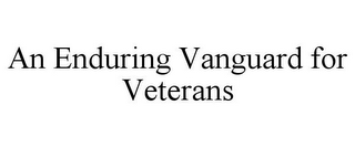 AN ENDURING VANGUARD FOR VETERANS