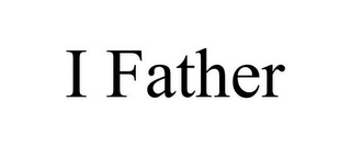 I FATHER