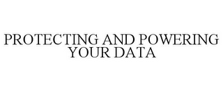 PROTECTING AND POWERING YOUR DATA