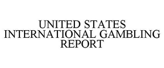 UNITED STATES INTERNATIONAL GAMBLING REPORT