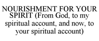 NOURISHMENT FOR YOUR SPIRIT (FROM GOD, TO MY SPIRITUAL ACCOUNT, AND NOW, TO YOUR SPIRITUAL ACCOUNT