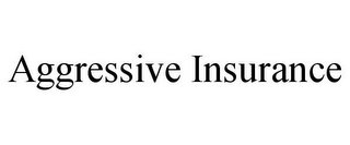 AGGRESSIVE INSURANCE