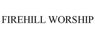 FIREHILL WORSHIP