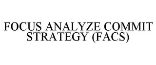 FOCUS ANALYZE COMMIT STRATEGY (FACS)