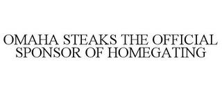 OMAHA STEAKS THE OFFICIAL SPONSOR OF HOMEGATING