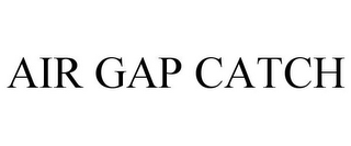 AIR GAP CATCH